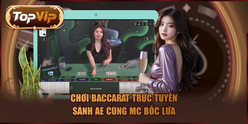 Chơi Baccarat trực tuyến sảnh AE cùng MC bốc lửa