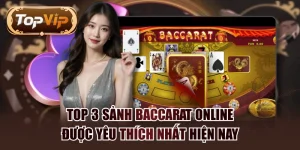 Top 3 Sảnh Baccarat Online Được Yêu Thích Nhất Hiện Nay