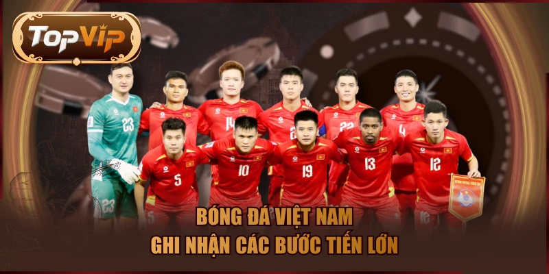Bóng đá Việt Nam ghi nhận các bước tiến lớn