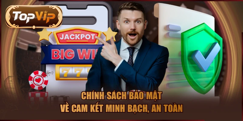 Chính sách bảo mật về cam kết minh bạch, an toàn