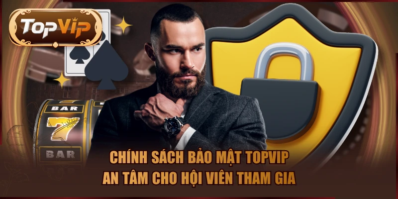 Chính sách bảo mật TOPVIP an tâm cho hội viên tham gia