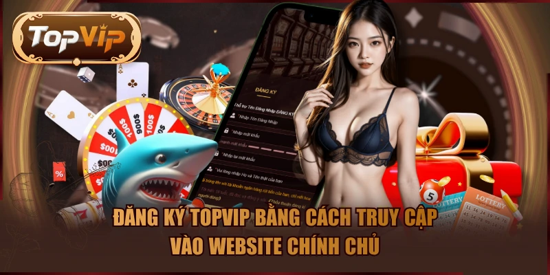 Đăng ký TOPVIP bằng cách truy cập vào website chính chủ