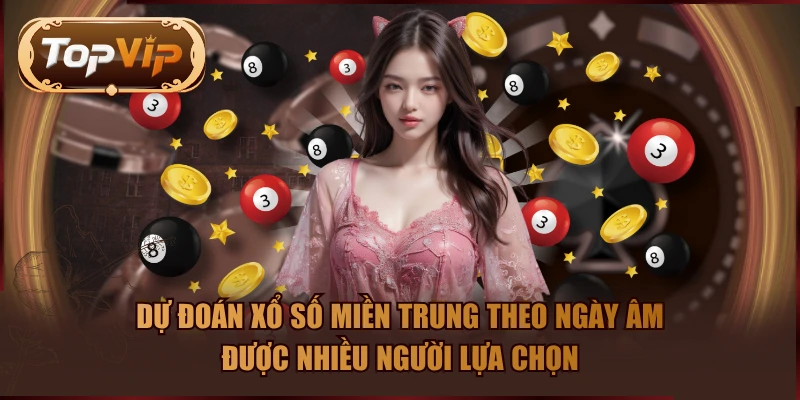 Dự đoán xổ số miền Trung theo ngày âm được nhiều người lựa chọn