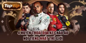 4 Huyền Thoại Đua Xe Châu Âu Nổi Tiếng Nhất Thế Giới