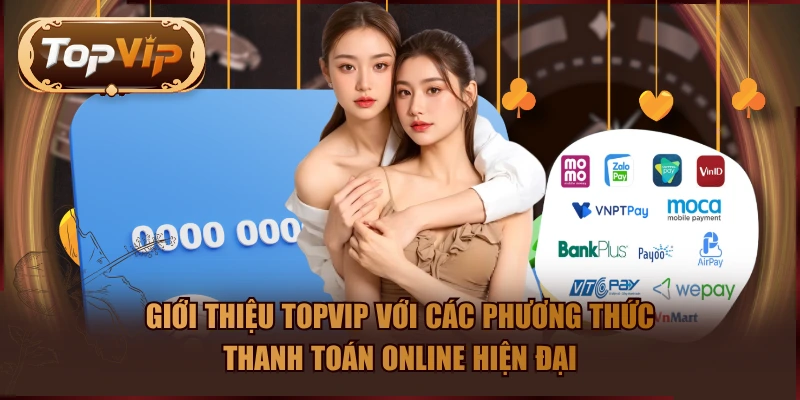 Giới thiệu TOPVIP với các phương thức thanh toán online hiện đại