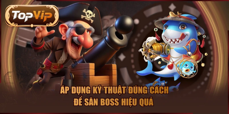 Áp dụng kỹ thuật đúng cách để săn boss hiệu quả 