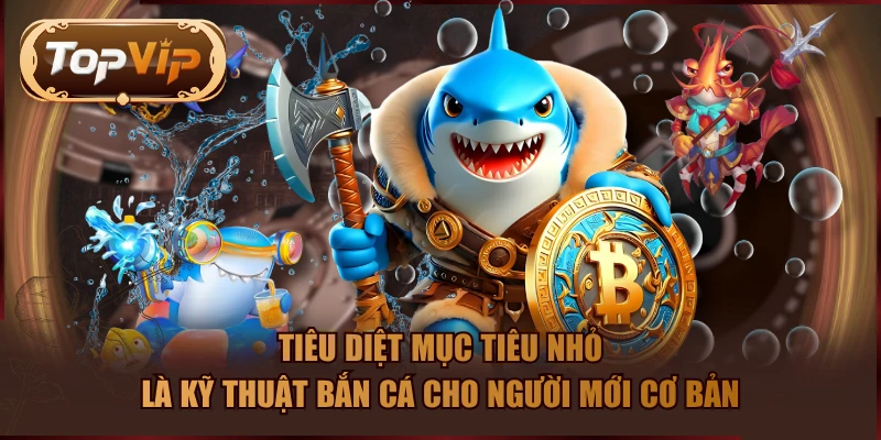 Tiêu diệt mục tiêu nhỏ là kỹ thuật bắn cá cho người mới cơ bản