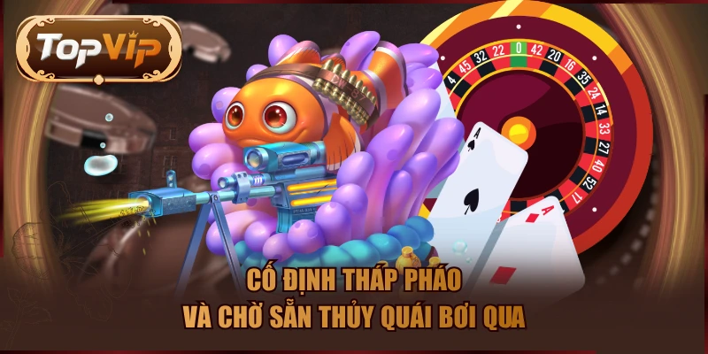 Cố định tháp pháo và chờ sẵn thủy quái bơi qua