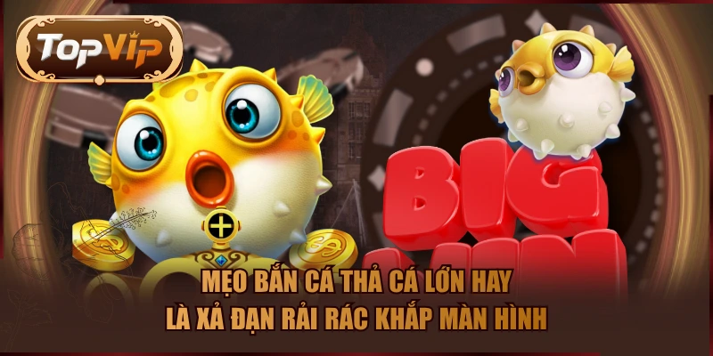 Mẹo bắn cá thả cá lớn hay là xả đạn rải rác khắp màn hình