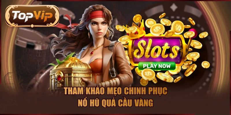 Tham khảo mẹo chinh phục nổ hũ quả cầu vàng