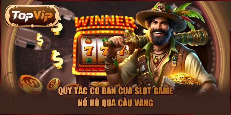 Quy tắc cơ bản của slot game nổ hũ quả cầu vàng