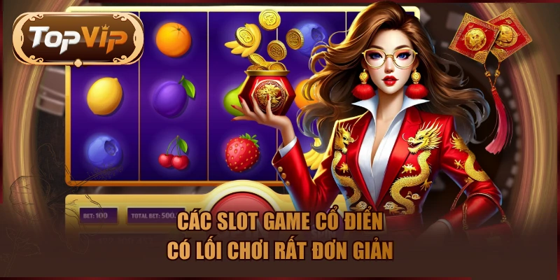 Các slot game cổ điển có lối chơi rất đơn giản