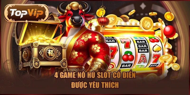 4 game nổ hũ slot cổ điển được yêu thích