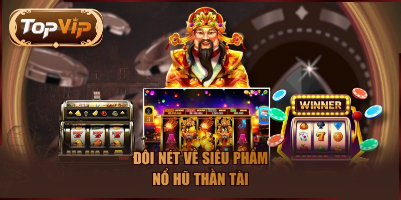 Đôi nét về siêu phẩm nổ hũ Thần Tài