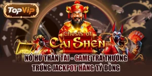 Nổ Hũ Thần Tài - Game Trả Thưởng Trúng Jackpot Hàng Tỷ Đồng