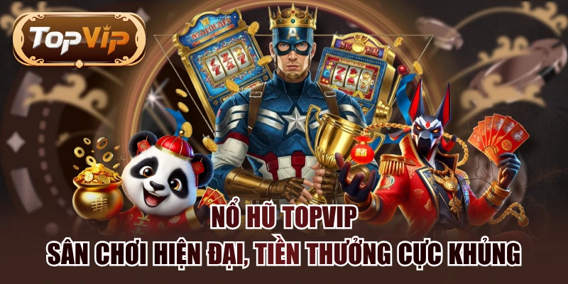 Nổ Hũ TOPVIP - Sân Chơi Hiện Đại, Tiền Thưởng Cực Khủng