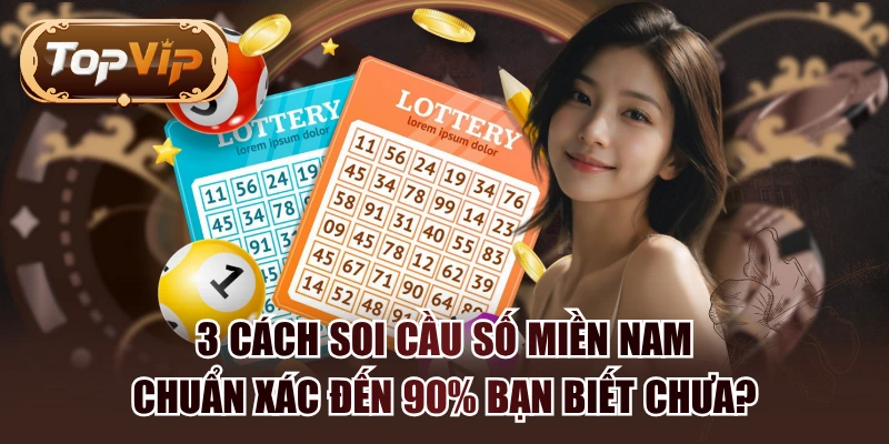 3 Cách Soi Cầu Số Miền Nam Chuẩn Xác Đến 90% Bạn Biết Chưa?