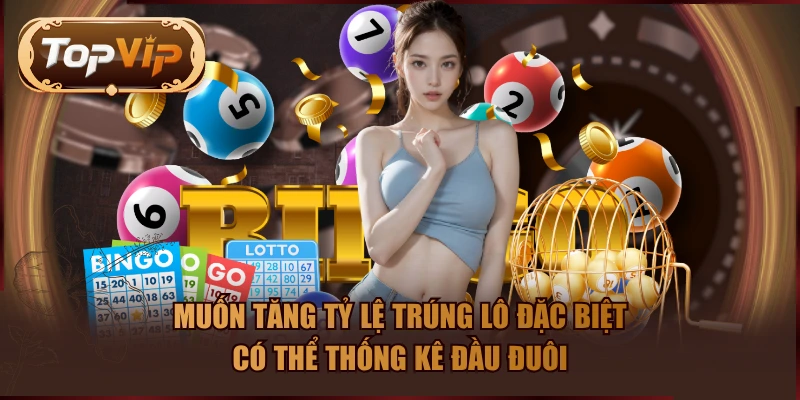 Muốn tăng tỷ lệ trúng lô đặc biệt có thể thống kê đầu đuôi