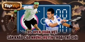 US Open Quần Vợt - Sân Khấu Của Những Huyền Thoại Thế Giới