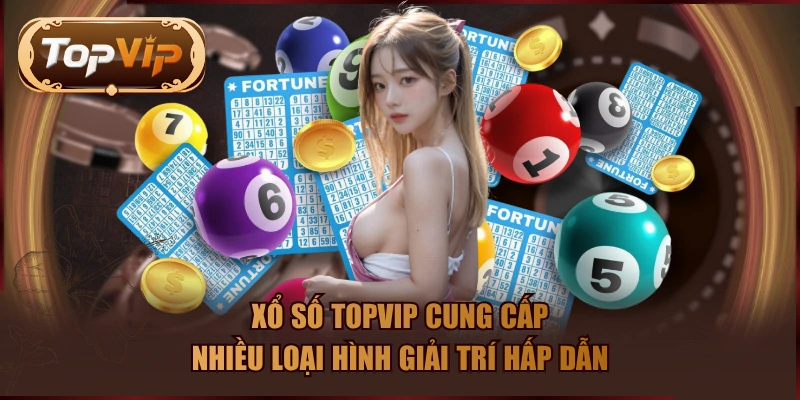 Xổ số TOPVIP cung cấp nhiều loại hình giải trí hấp dẫn